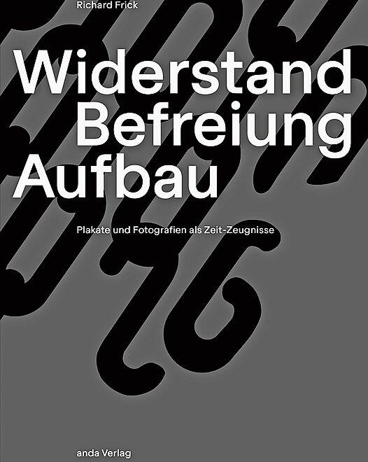 «Widerstand, Befreiung, Aufbau» von Richard Frick, Anda Verlag Zürich, 2023, zirka 83 Franken. (Bild zvg)